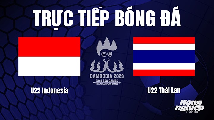 Trực tiếp bóng đá nam SEA Games 32 giữa U22 Thái Lan vs U22 Indonesia hôm nay 16/5/2023