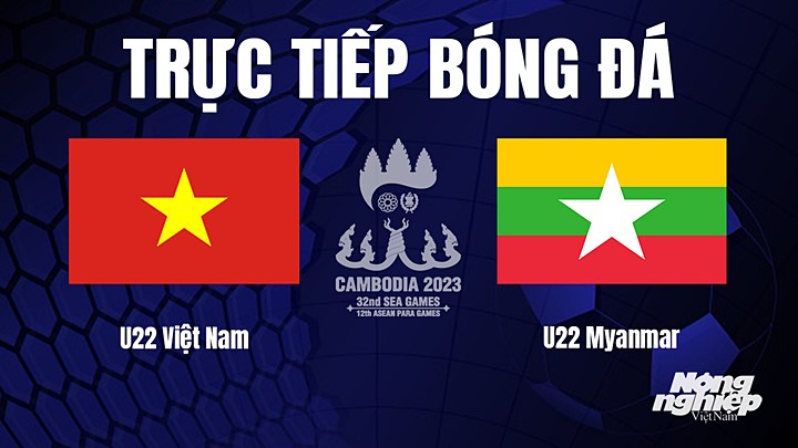 Trực tiếp bóng đá nam SEA Games 32 giữa U22 Việt Nam vs U22 Myanmar hôm nay 16/5/2023