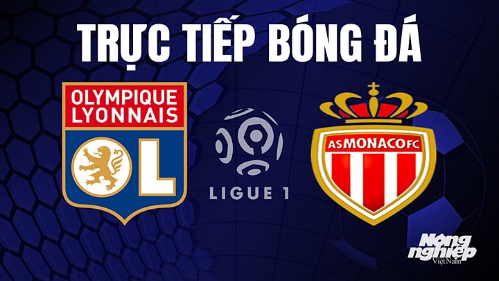 Trực tiếp bóng đá Ligue 1 (VĐQG Pháp) 2022/23 giữa Lyon vs Monaco hôm nay 20/5/2023