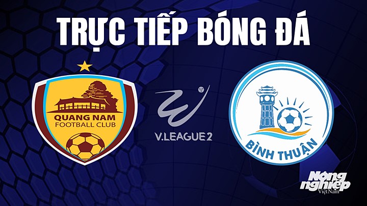 Trực tiếp bóng đá V-League 2 (hạng Nhất Việt Nam) giữa Quảng Nam vs Bình Thuận hôm nay 19/5/2023