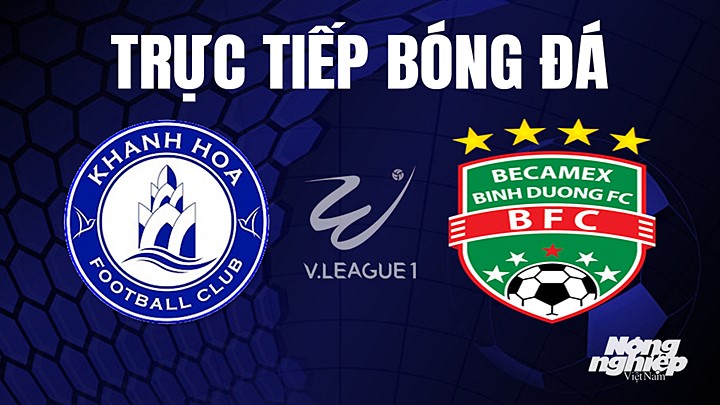 Trực tiếp bóng đá V-League 2023 giữa Khánh Hòa vs Bình Dương hôm nay 21/5/2023