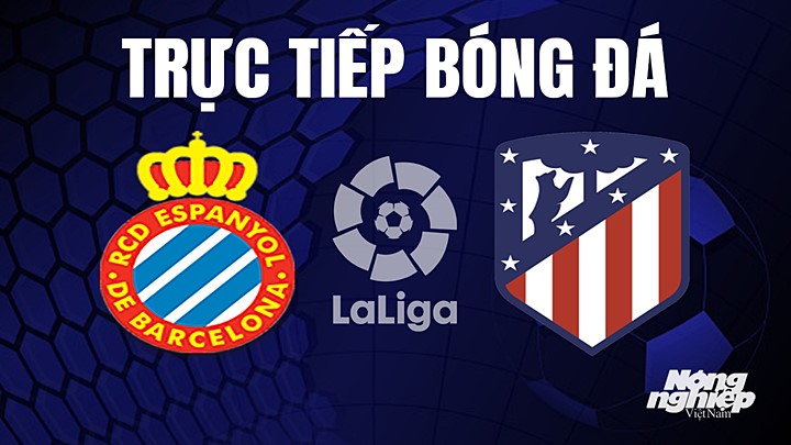 Trực tiếp bóng đá La Liga 2022/23 giữa Espanyol vs Atletico Madrid hôm nay 25/5/2023