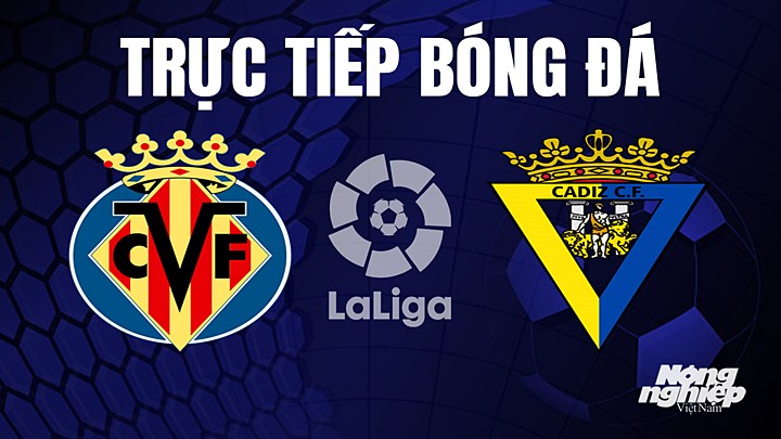 Trực tiếp bóng đá La Liga 2022/23 giữa Villarreal vs Cadiz ngày 25/5/2023