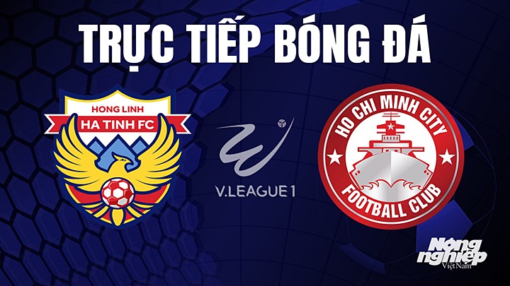 Trực tiếp bóng đá V-League 2023 giữa Hà Tĩnh vs TP.HCM hôm nay 27/5/2023