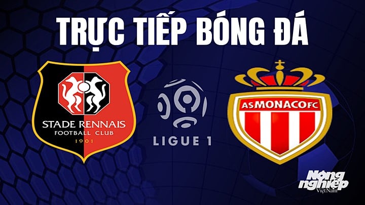 Trực tiếp bóng đá Ligue 1 (VĐQG Pháp) 2022/23 giữa Rennes vs Monaco hôm nay 28/5/2023