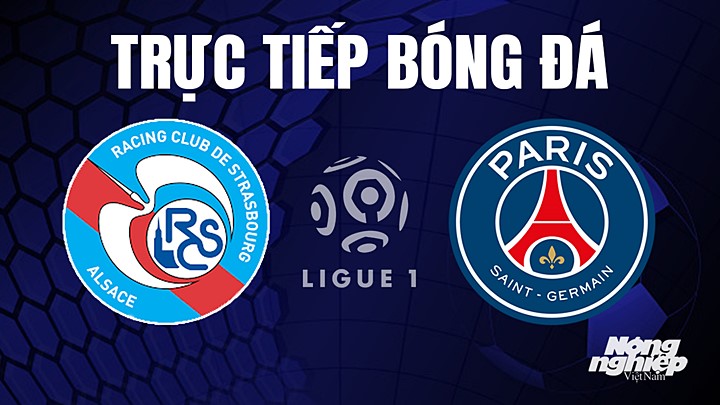 Trực tiếp bóng đá Ligue 1 (VĐQG Pháp) 2022/23 giữa Strasbourg vs PSG hôm nay 28/5/2023