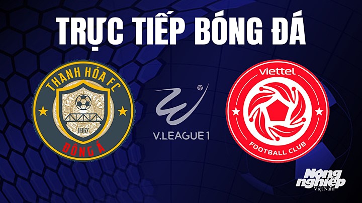 Trực tiếp bóng đá V-League 2023 giữa Thanh Hóa vs Viettel hôm nay 6/8/2023