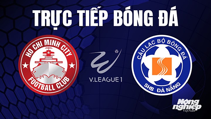 Trực tiếp bóng đá V-League 2023 giữa TP.HCM vs Đà Nẵng hôm nay 31/5/2023