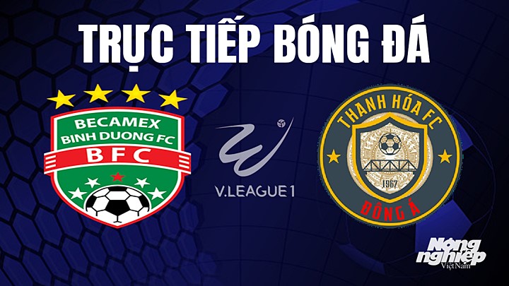 Trực tiếp bóng đá V-League 2023 giữa Bình Dương vs Thanh Hóa hôm nay 1/6/2023