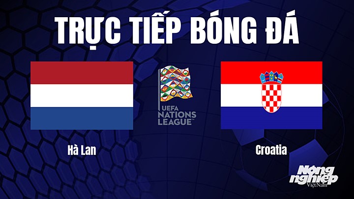 Trực tiếp bóng đá UEFA Nations League 2022/23 giữa Hà Lan vs Croatia hôm nay 15/6