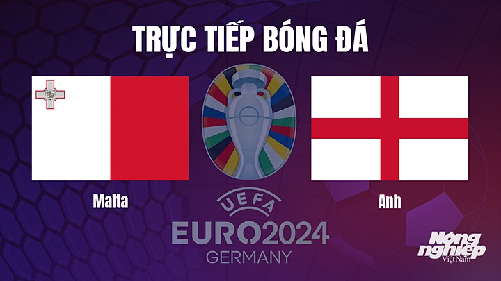 Trực tiếp bóng đá vòng loại EURO 2024 giữa Malta vs Anh hôm nay 17/6/2023