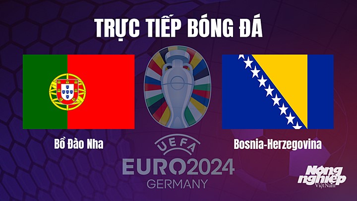 Trực tiếp bóng đá vòng loại EURO 2024 giữa Bồ Đào Nha vs Bosnia-Herzegovina hôm nay 18/6/2023