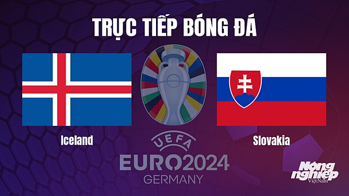 Trực tiếp bóng đá vòng loại EURO 2024 giữa Iceland vs Slovakia hôm nay 18/6/2023