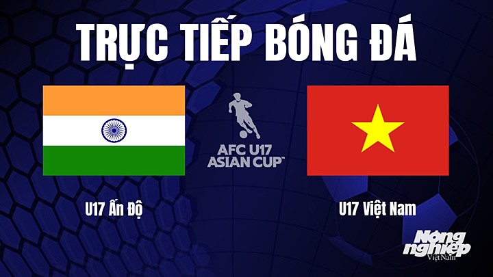 Trực tiếp bóng đá U17 Châu Á 2023 giữa Ấn Độ vs Việt Nam hôm nay 17/6/2023