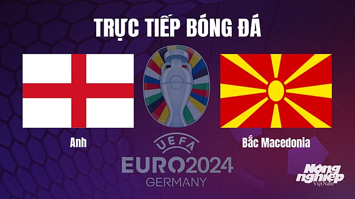 Trực tiếp bóng đá vòng loại EURO 2024 giữa Anh vs Bắc Macedonia hôm nay 20/6/2023