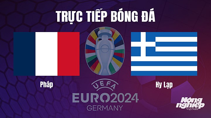 Trực tiếp bóng đá vòng loại EURO 2024 giữa Pháp vs Hy Lạp hôm nay 20/6/2023