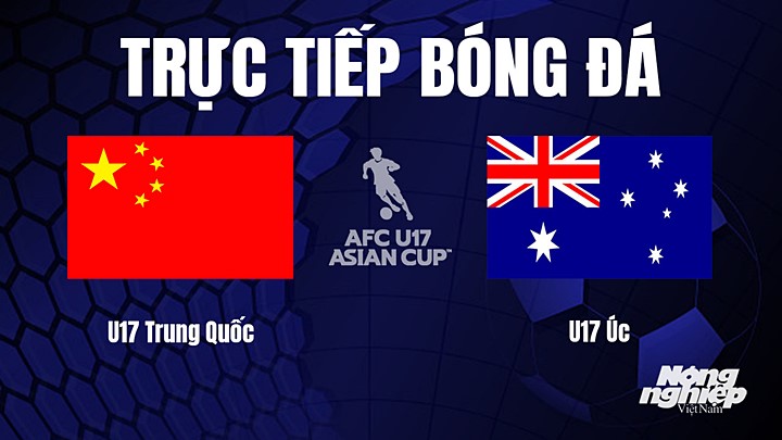 Trực tiếp bóng đá U17 Châu Á 2023 giữa Trung Quốc vs Úc hôm nay 19/6/2023