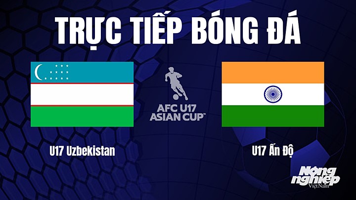 Trực tiếp bóng đá U17 Châu Á 2023 giữa Uzbekistan vs Ấn Độ hôm nay 20/6/2023