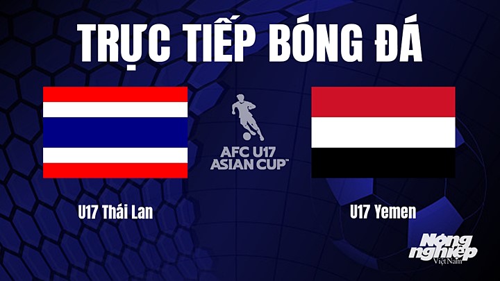 Trực tiếp bóng đá U17 Châu Á 2023 giữa Thái Lan vs Yemen hôm nay 21/6/2023