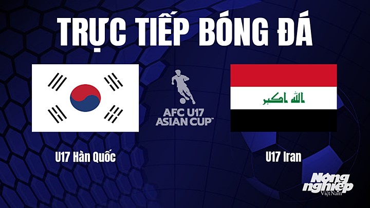 Trực tiếp bóng đá U17 Châu Á 2023 giữa Hàn Quốc vs Iran hôm nay 22/6/2023