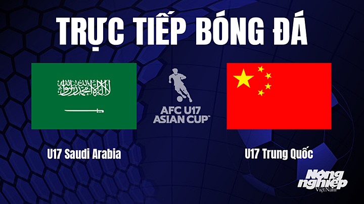 Trực tiếp bóng đá U17 Châu Á 2023 giữa Saudi Arabia vs Trung Quốc hôm nay 22/6/2023