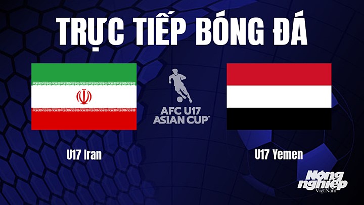 Trực tiếp bóng đá U17 Châu Á 2023 giữa Iran vs Yemen hôm nay 25/6/2023