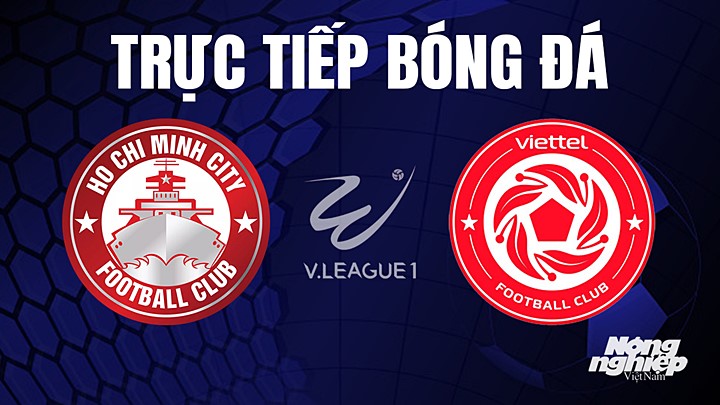 Trực tiếp bóng đá V-League 2023 giữa TP.HCM vs Viettel hôm nay 2/7/2023