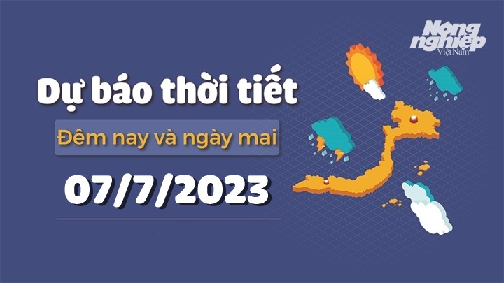 Dự báo thời tiết đêm nay và ngày mai 7/7/2023 tại các vùng trong cả nước