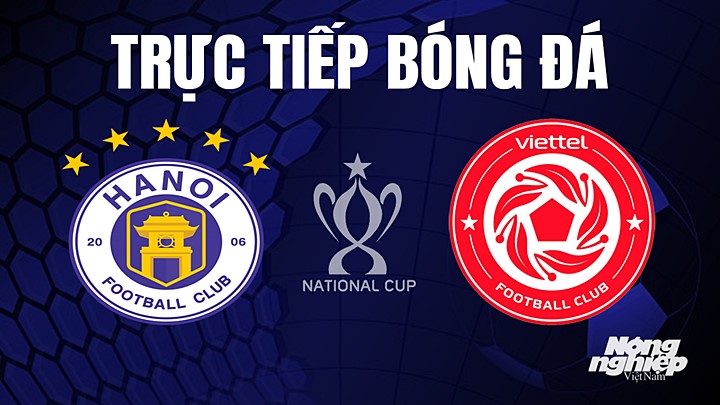 Trực tiếp bóng đá Cúp Quốc gia Việt Nam 2023 giữa Hà Nội vs Viettel hôm nay 6/7/2023