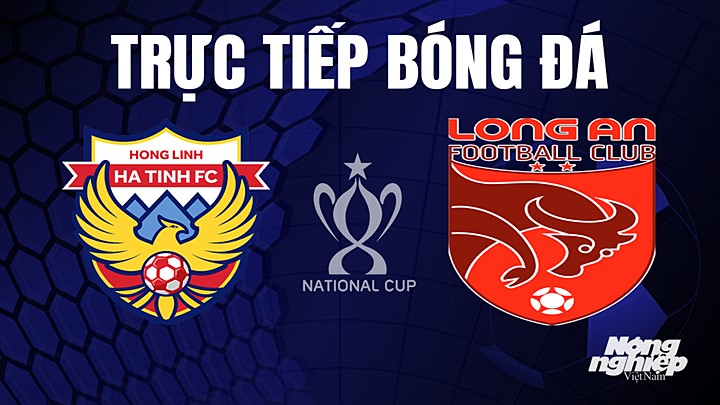 Trực tiếp bóng đá Cúp Quốc gia Việt Nam 2023 giữa Hà Tĩnh vs Long An hôm nay 6/7/2023