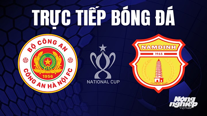 Trực tiếp bóng đá Cúp Quốc gia Việt Nam 2023 giữa CAHN vs Nam Định hôm nay 7/7/2023