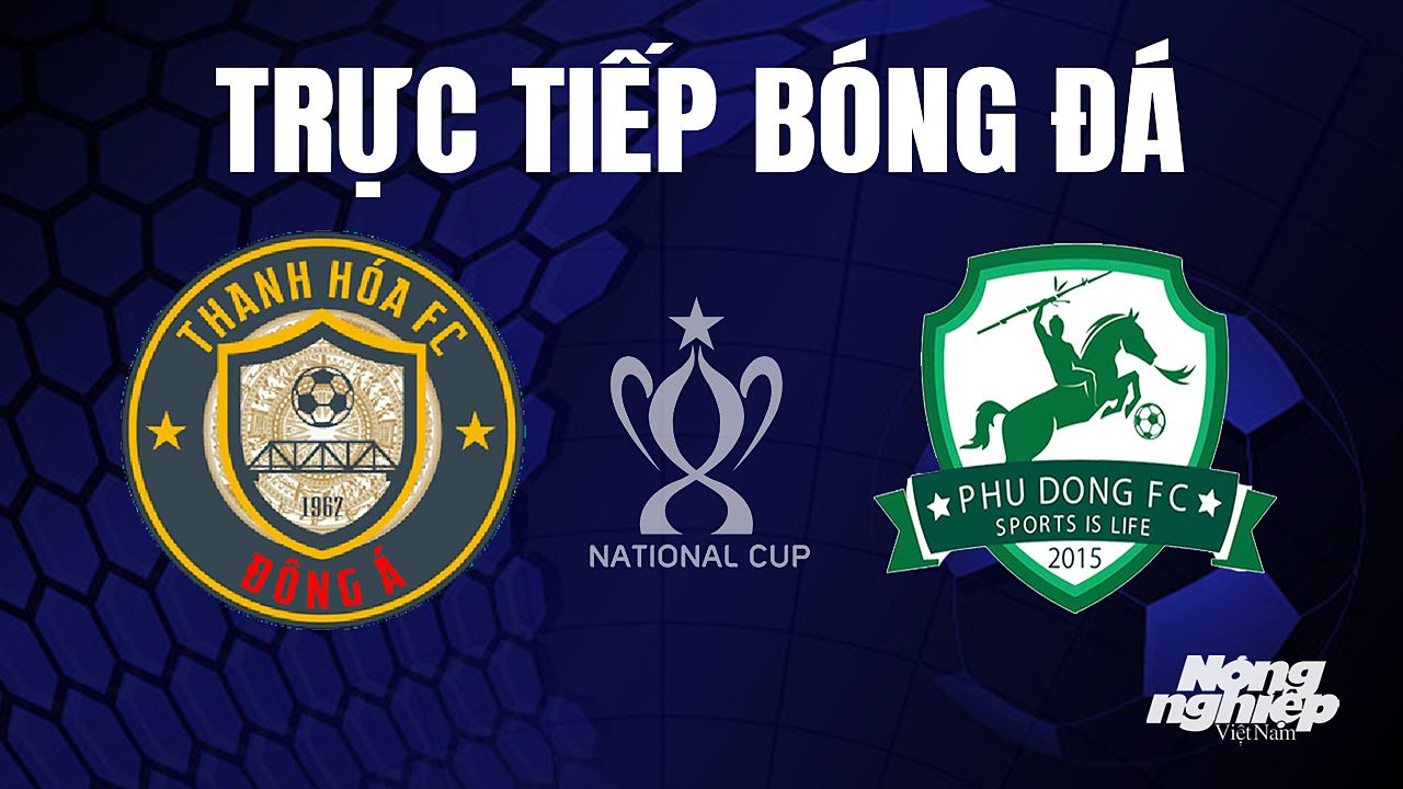 Trực tiếp bóng đá Cúp Quốc gia Việt Nam 2023 giữa Thanh Hóa vs Phù Đổng hôm nay 10/7/2023