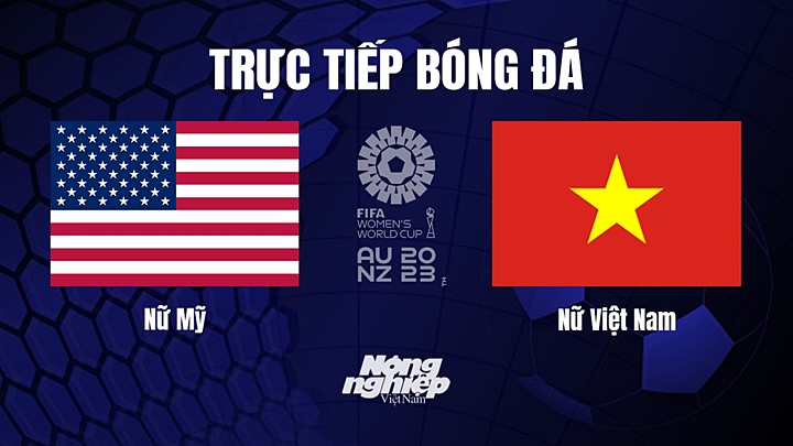 Trực tiếp bóng đá Việt Nam vs Mỹ tại vòng bảng World Cup Nữ 2023 hôm nay 22/7/2023