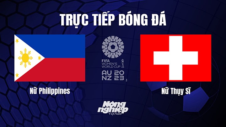 Trực tiếp bóng đá Philippines vs Thụy Sĩ tại vòng bảng World Cup Nữ 2023 hôm nay 21/7/2023