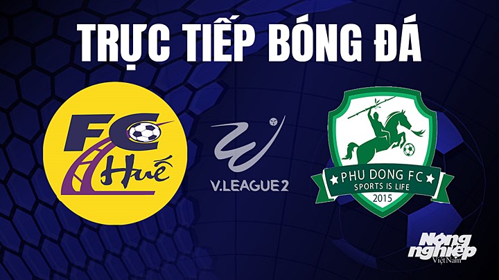 Trực tiếp bóng đá V-League 2 (hạng Nhất Việt Nam) giữa Huế vs Phù Đổng hôm nay 23/7/2023