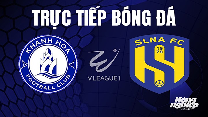 Trực tiếp bóng đá V-League 2023 giữa Khánh Hòa vs SLNA hôm nay 23/7/2023