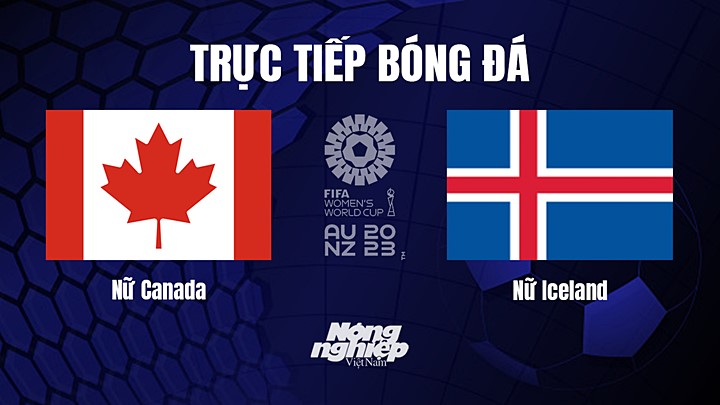 Trực tiếp bóng đá Canada vs Iceland tại vòng bảng World Cup Nữ 2023 hôm nay 26/7/2023