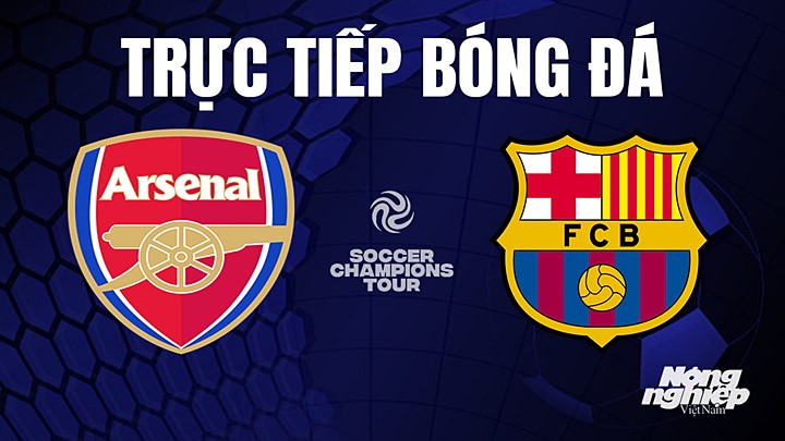 Trực tiếp bóng đá Arsenal vs Barcelona tại trận giao hữu hè 2023 hôm nay 27/7