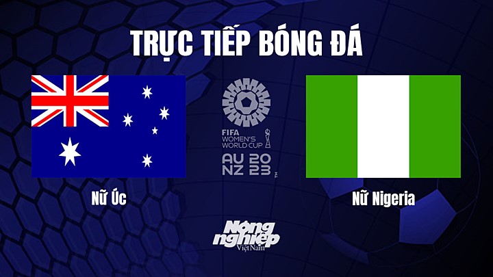 Trực tiếp bóng đá Úc vs Nigeria tại vòng bảng World Cup Nữ 2023 hôm nay 27/7/2023