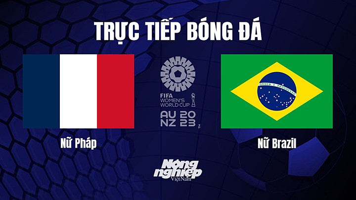 Trực tiếp bóng đá Pháp vs Brazil tại vòng bảng World Cup Nữ 2023 hôm nay 29/7/2023