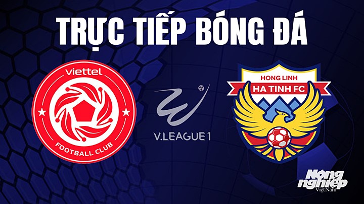 Trực tiếp bóng đá V-League 2023 giữa Viettel vs Hà Tĩnh hôm nay 27/7/2023