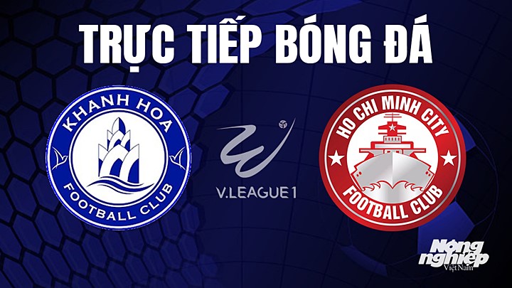 Trực tiếp bóng đá V-League 2023 giữa Khánh Hòa vs TP.HCM hôm nay 29/7/2023