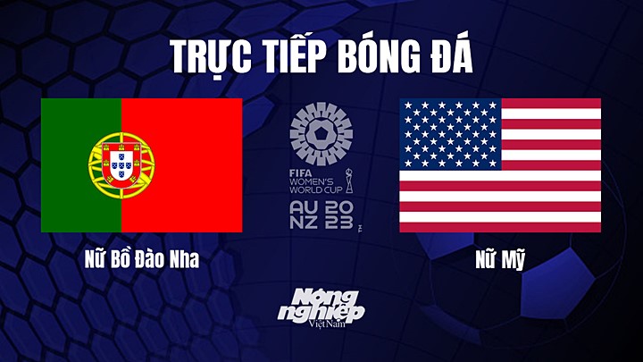 Trực tiếp bóng đá Bồ Đào Nha vs Mỹ tại vòng bảng World Cup Nữ 2023 hôm nay 1/8/2023