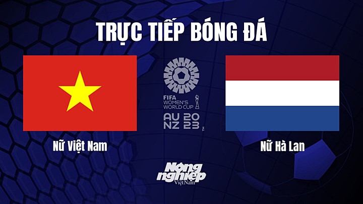 Trực tiếp bóng đá Việt Nam vs Hà Lan tại vòng bảng World Cup Nữ 2023 hôm nay 1/8/2023