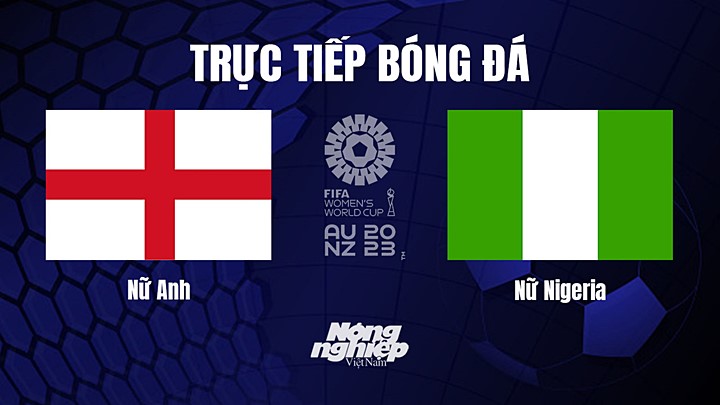 Trực tiếp bóng đá Nữ Anh vs Nữ Nigeria tại vòng 1/8 World Cup 2023 hôm nay 7/8/2023