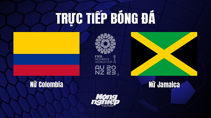 Trực tiếp bóng đá Nữ Colombia vs Nữ Jamaica tại vòng 1/8 World Cup 2023 hôm nay 8/8/2023