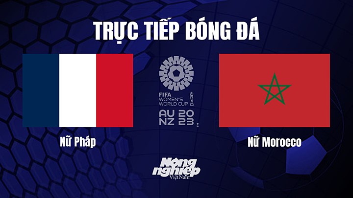 Trực tiếp bóng đá Nữ Pháp vs Nữ Morocco tại vòng 1/8 World Cup 2023 hôm nay 8/8/2023