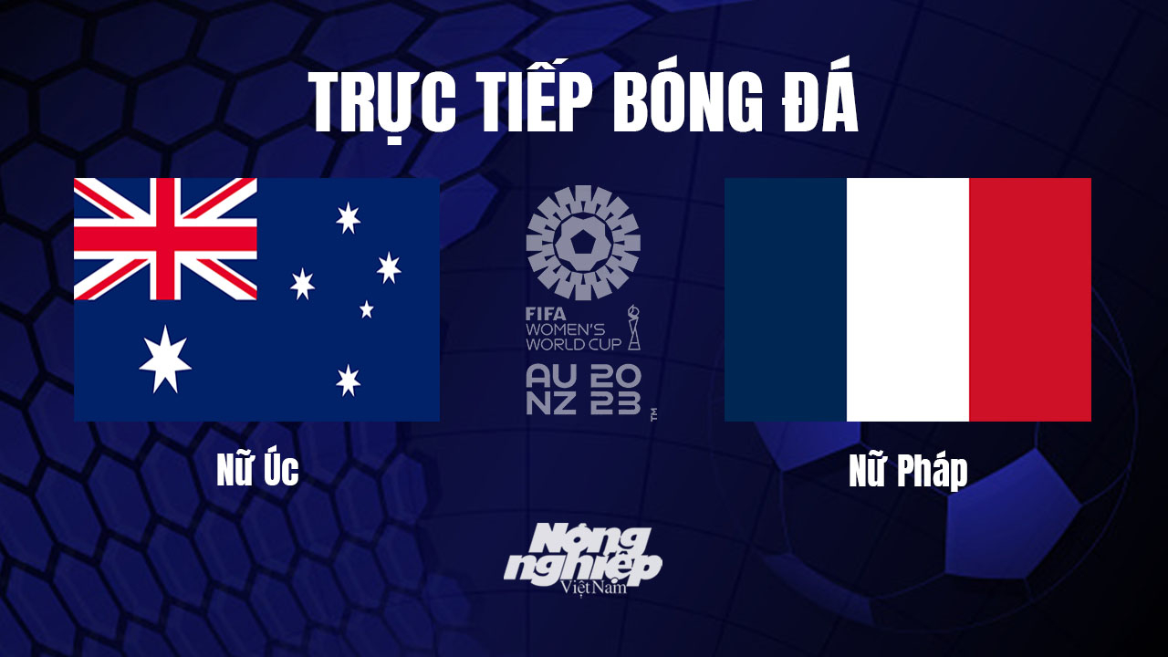 Trực tiếp bóng đá Nữ Úc vs Nữ Pháp tại vòng tứ kết World Cup 2023 hôm nay 12/8/2023