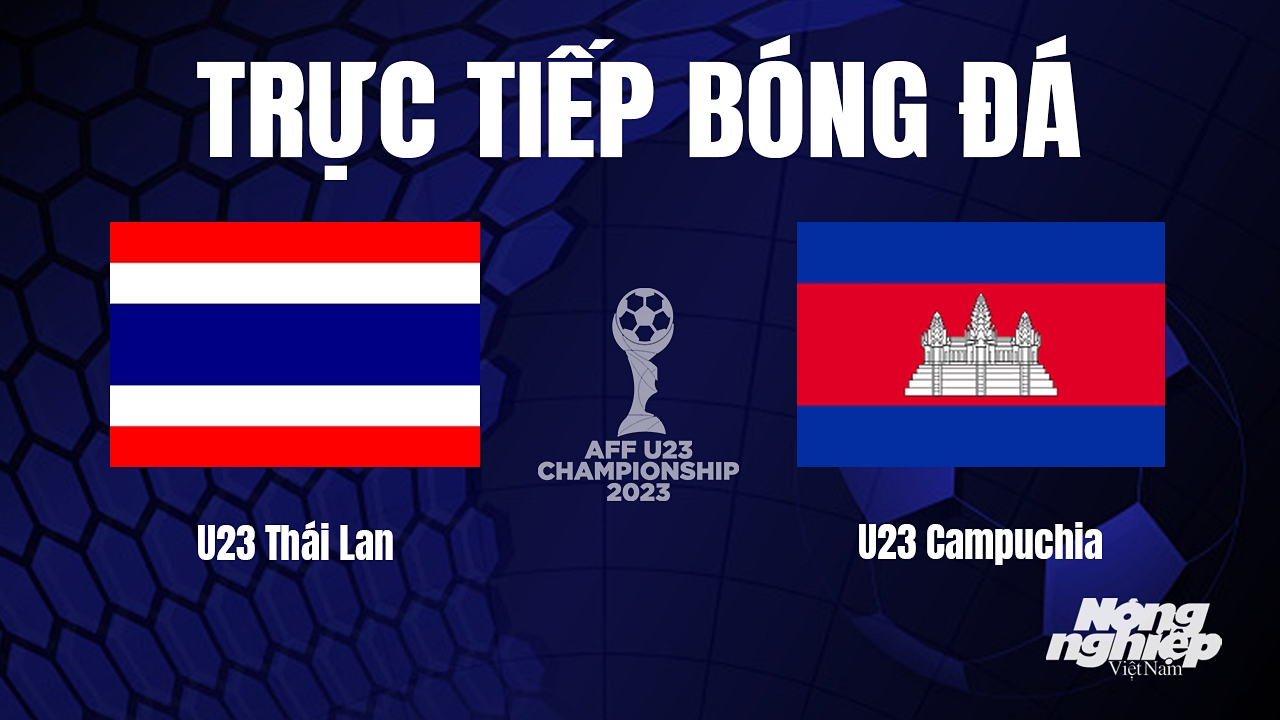 Trực tiếp bóng đá U23 Đông Nam Á 2023 giữa Thái Lan vs Campuchia hôm nay 21/8/2023