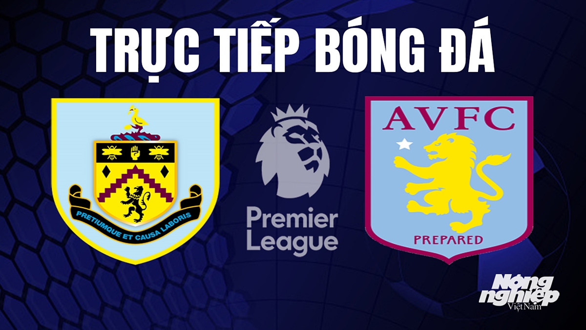 Trực tiếp bóng đá Ngoại hạng Anh giữa Burnley vs Aston Villa hôm nay 27/8/2023